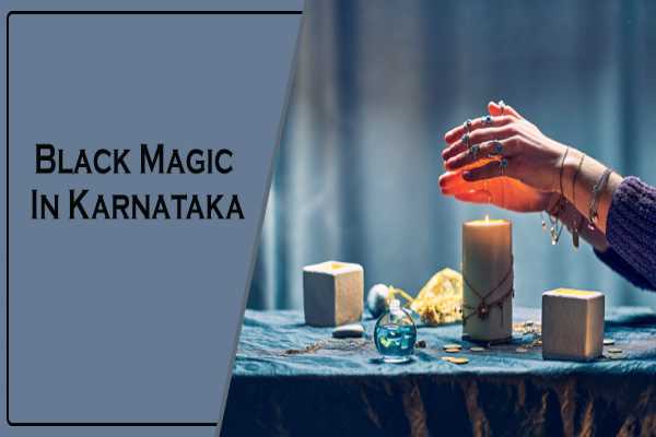 Black Magic Specialist in Karnataka | Best Kerala & Kollegal Black Magic